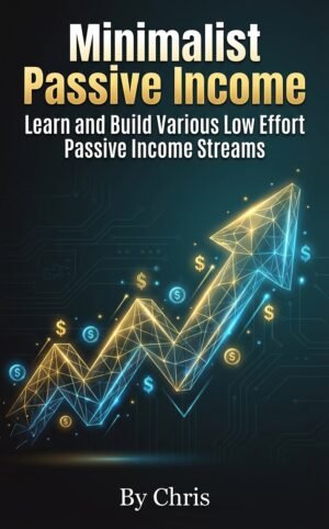 Minimalist Passive Income - Learn and Build Various Low Effort Passive Income Streams