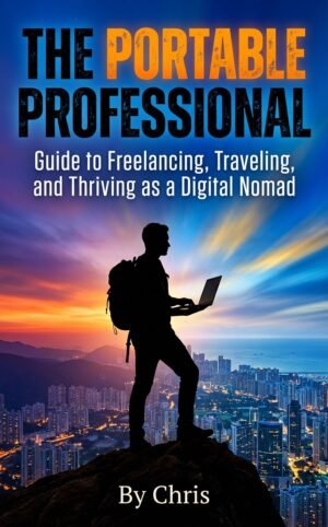 The Portable Professional - Guide to Freelancing, Traveling, and Thriving as a Digital Nomad